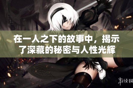 在一人之下的故事中，揭示了深藏的秘密与人性光辉
