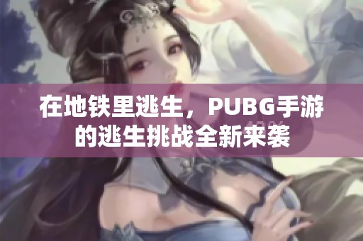 在地铁里逃生，PUBG手游的逃生挑战全新来袭