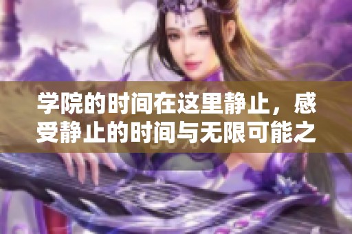 学院的时间在这里静止，感受静止的时间与无限可能之美