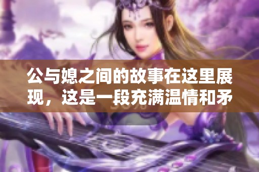 公与媳之间的故事在这里展现，这是一段充满温情和矛盾的关系