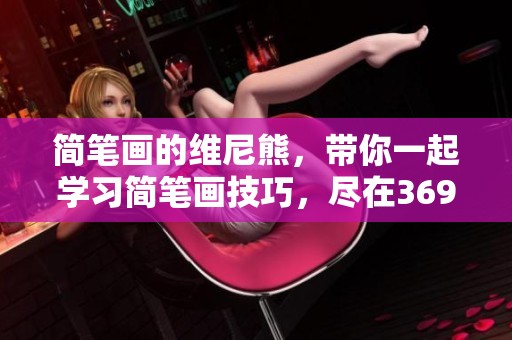 简笔画的维尼熊，带你一起学习简笔画技巧，尽在369作文网