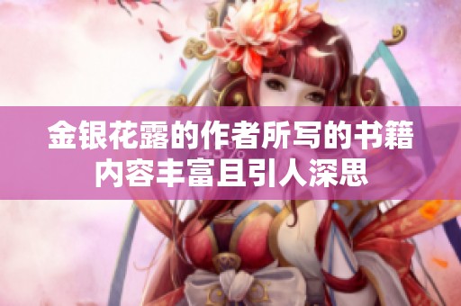金银花露的作者所写的书籍内容丰富且引人深思