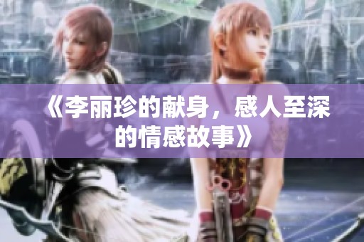《李丽珍的献身，感人至深的情感故事》