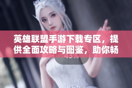 英雄联盟手游下载专区，提供全面攻略与图鉴，助你畅玩LOL手游