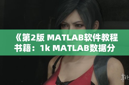 《第2版 MATLAB软件教程书籍：1k MATLAB数据分析方法的全面解析》