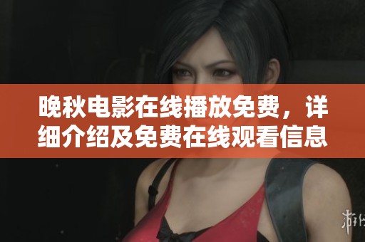 晚秋电影在线播放免费，详细介绍及免费在线观看信息汇总。