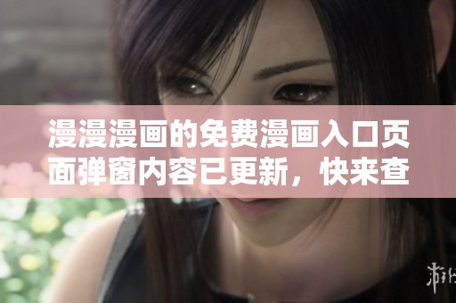 漫漫漫画的免费漫画入口页面弹窗内容已更新，快来查看吧