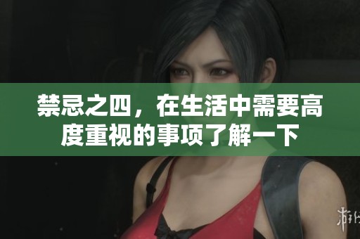 禁忌之四，在生活中需要高度重视的事项了解一下