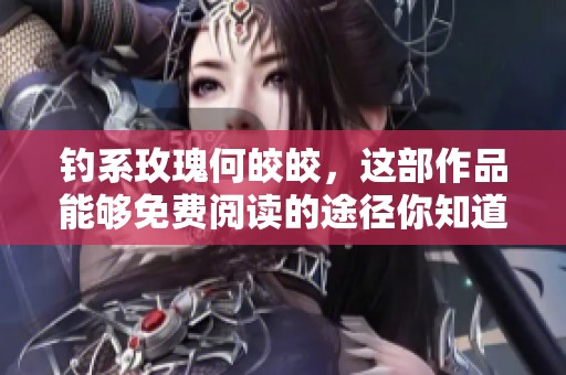 钓系玫瑰何皎皎，这部作品能够免费阅读的途径你知道吗