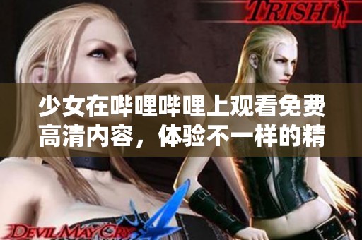 少女在哔哩哔哩上观看免费高清内容，体验不一样的精彩时刻