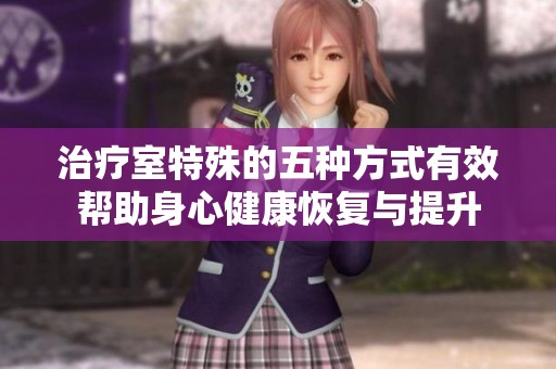 治疗室特殊的五种方式有效帮助身心健康恢复与提升