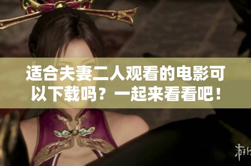 适合夫妻二人观看的电影可以下载吗？一起来看看吧！