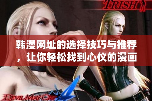韩漫网址的选择技巧与推荐，让你轻松找到心仪的漫画平台