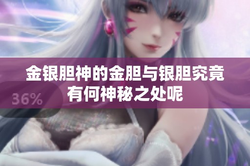 金银胆神的金胆与银胆究竟有何神秘之处呢