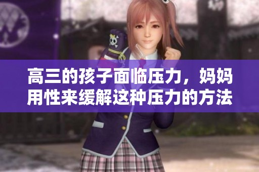 高三的孩子面临压力，妈妈用性来缓解这种压力的方法引发讨论