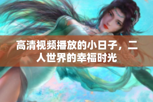 高清视频播放的小日子，二人世界的幸福时光
