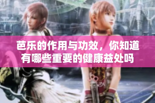 芭乐的作用与功效，你知道有哪些重要的健康益处吗