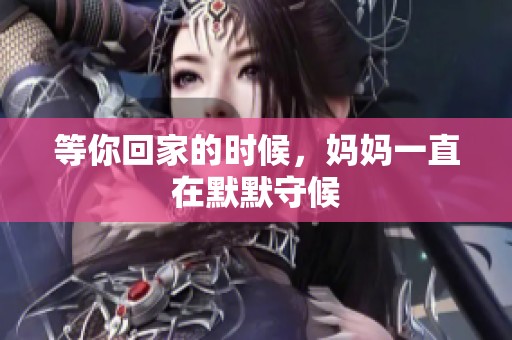 等你回家的时候，妈妈一直在默默守候