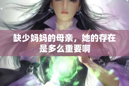 缺少妈妈的母亲，她的存在是多么重要啊