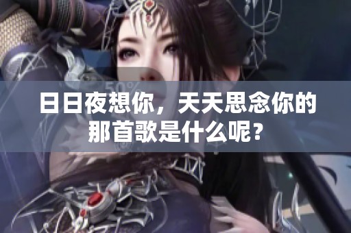 **夜想你，天天思念你的那首歌是什么呢？