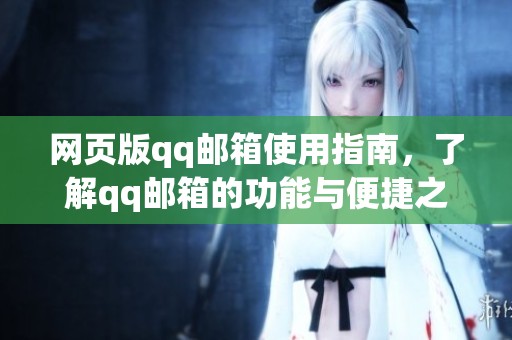 网页版qq邮箱使用指南，了解qq邮箱的功能与便捷之处