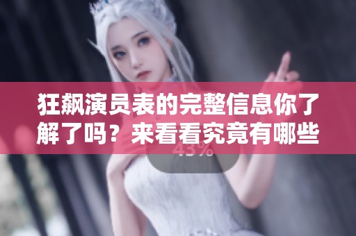 狂飙演员表的完整信息你了解了吗？来看看究竟有哪些明星参与了这部作品！