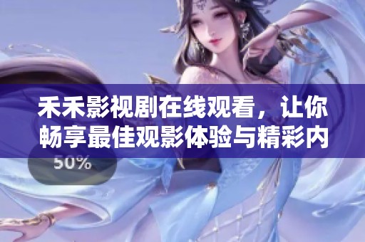禾禾影视剧在线观看，让你畅享最佳观影体验与精彩内容。