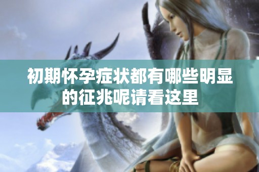 初期怀孕症状都有哪些明显的征兆呢请看这里