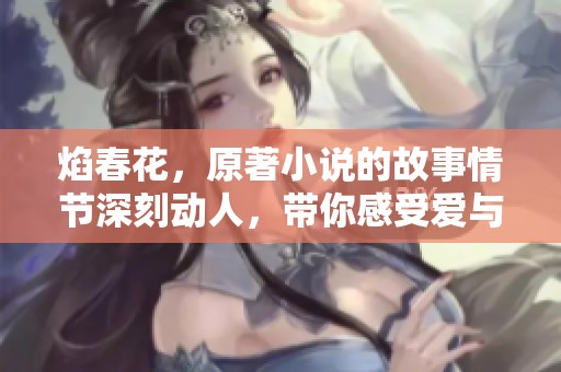 焰春花，原著小说的故事情节深刻动人，带你感受爱与痛的交织