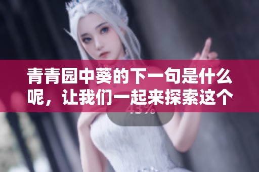 青青园中葵的下一句是什么呢，让我们一起来探索这个有趣的问题吧！