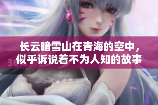长云暗雪山在青海的空中，似乎诉说着不为人知的故事
