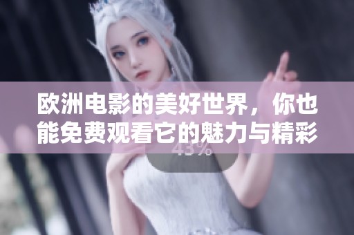 欧洲电影的美好世界，你也能免费观看它的魅力与精彩！