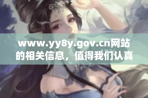 www.yy8y.gov.cn网站的相关信息，值得我们认真关注和深入了解。