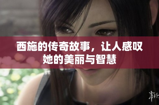 西施的传奇故事，让人感叹她的美丽与智慧