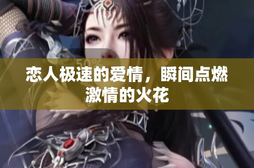 恋人极速的爱情，瞬间点燃激情的火花