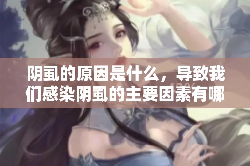 阴虱的原因是什么，导致我们感染阴虱的主要因素有哪些呢
