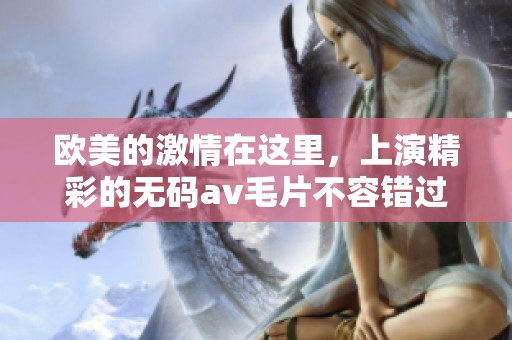 欧美的激情在这里，上演精彩的******不容错过