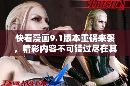 快看漫画9.1版本重磅来袭，精彩内容不可错过尽在其中