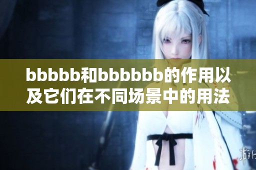 bbbbb和bbbbbb的作用以及它们在不同场景中的用法探讨