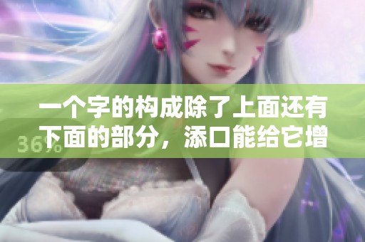 一个字的构成除了上面还有下面的部分，添口能给它增添什么意义呢