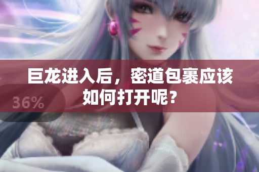 巨龙进入后，密道包裹应该如何打开呢？