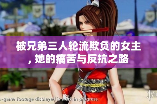 被兄弟三人轮流欺负的女主, 她的痛苦与反抗之路