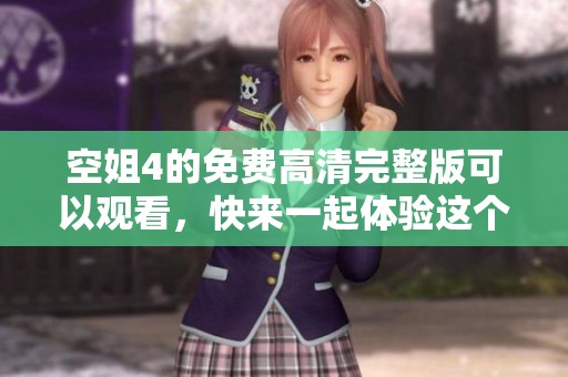 空姐4的免费高清完整版可以观看，快来一起体验这个精彩故事吧