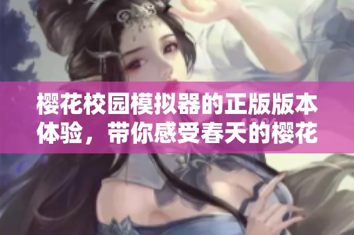 樱花校园模拟器的正版版本体验，带你感受春天的樱花魅力