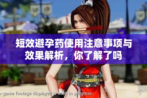 短效避孕药使用注意事项与效果解析，你了解了吗