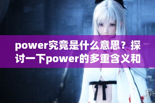 power究竟是什么意思？探讨一下power的多重含义和重要性在哪里