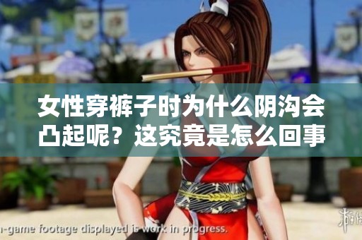 女性穿裤子时为什么阴沟会凸起呢？这究竟是怎么回事？