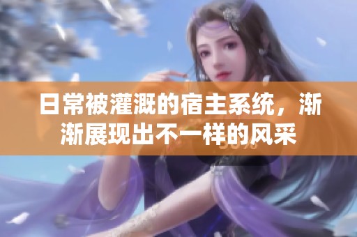 日常被灌溉的宿主系统，渐渐展现出不一样的风采