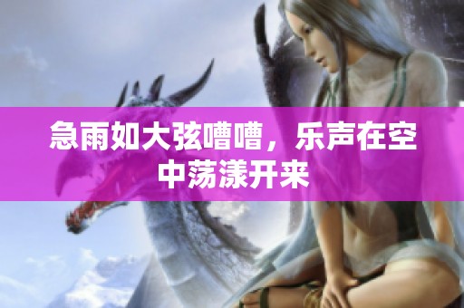 急雨如大弦嘈嘈，乐声在空中荡漾开来