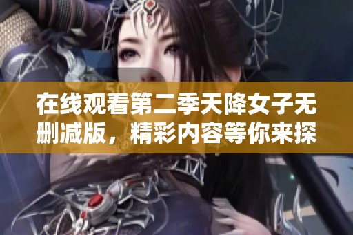 在线观看第二季天降女子无删减版，精彩内容等你来探索